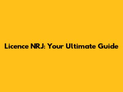 Licence NRJ: Your Ultimate Guide