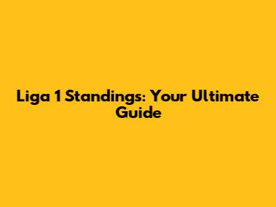 Liga 1 Standings: Your Ultimate Guide