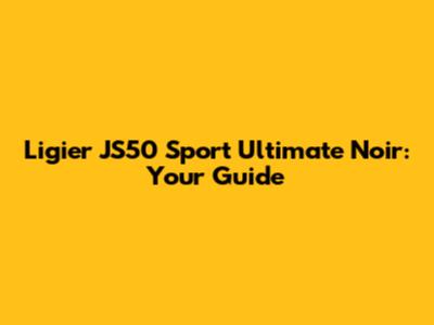 Ligier JS50 Sport Ultimate Noir: Your Guide