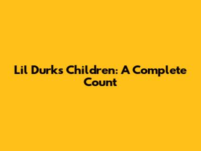 Lil Durk's Children: A Complete Count