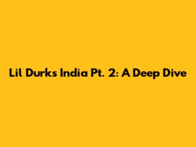 Lil Durk's India Pt. 2: A Deep Dive