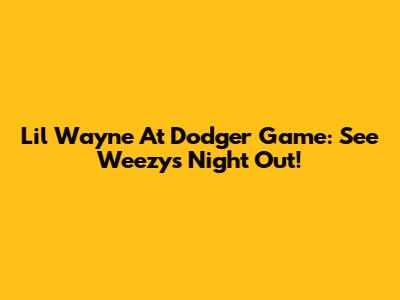 Lil Wayne At Dodger Game: See Weezy's Night Out!
