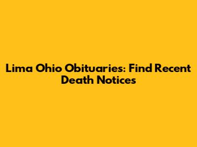 Lima Ohio Obituaries: Find Recent Death Notices