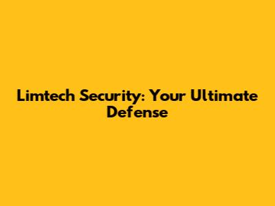 Limtech Security: Your Ultimate Defense