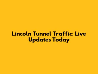 Lincoln Tunnel Traffic: Live Updates Today