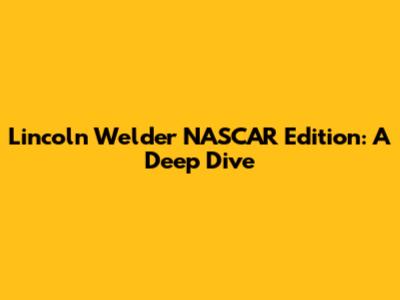 Lincoln Welder NASCAR Edition: A Deep Dive