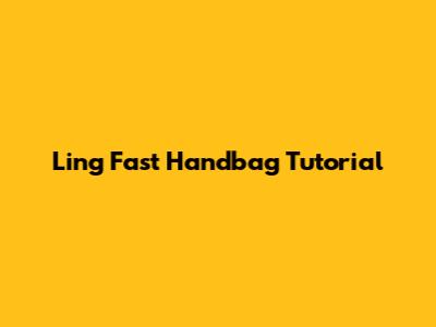 Ling Fast Handbag Tutorial