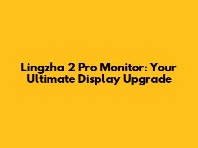 Lingzha 2 Pro Monitor: Your Ultimate Display Upgrade