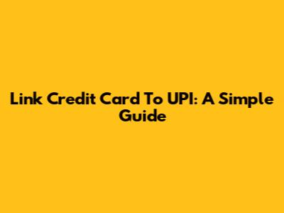 Link Credit Card To UPI: A Simple Guide