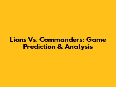 Lions Vs. Commanders: Game Prediction & Analysis