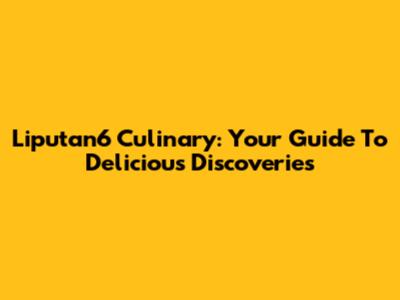Liputan6 Culinary: Your Guide To Delicious Discoveries