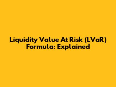 Liquidity Value At Risk (LVaR) Formula: Explained