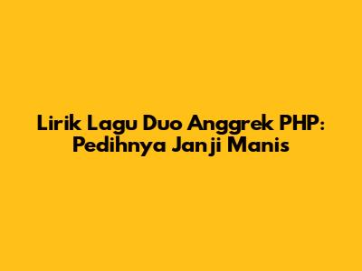 Lirik Lagu Duo Anggrek PHP: Pedihnya Janji Manis