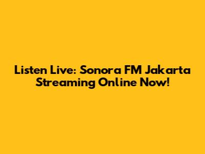 Listen Live: Sonora FM Jakarta Streaming Online Now!