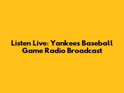 Listen Live: Yankees Baseball Game Radio Broadcast