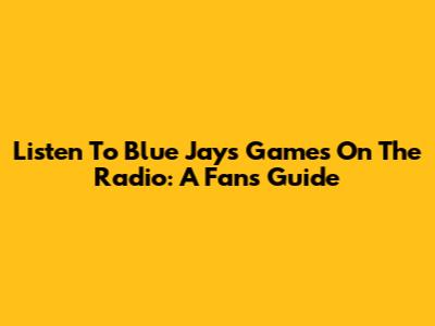 Listen To Blue Jays Games On The Radio: A Fan's Guide