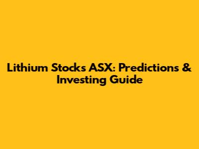 Lithium Stocks ASX: Predictions & Investing Guide