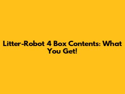Litter-Robot 4 Box Contents: What You Get!