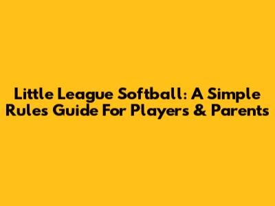 Little League Softball: A Simple Rules Guide For Players & Parents
