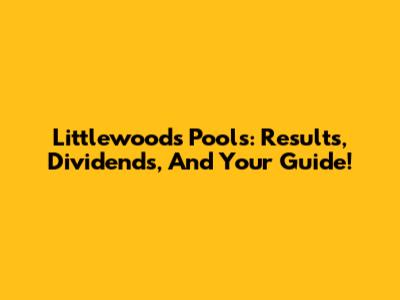 Littlewoods Pools: Results, Dividends, And Your Guide!