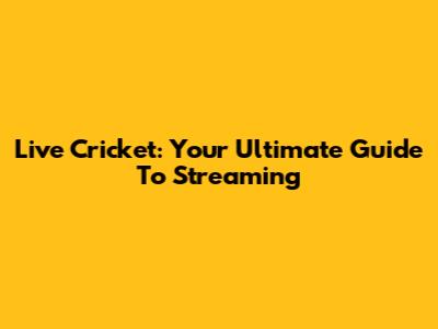 Live Cricket: Your Ultimate Guide To Streaming
