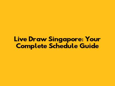 Live Draw Singapore: Your Complete Schedule Guide