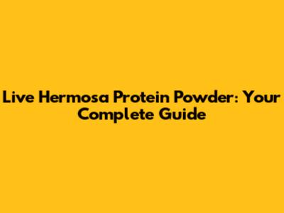 Live Hermosa Protein Powder: Your Complete Guide