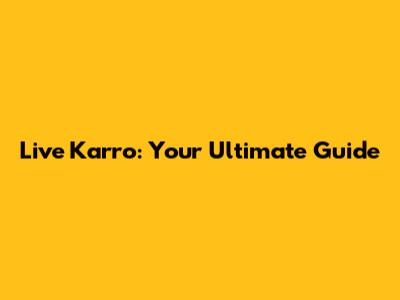 Live Karro: Your Ultimate Guide