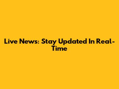 Live News: Stay Updated In Real-Time
