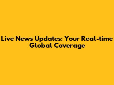 Live News Updates: Your Real-time Global Coverage