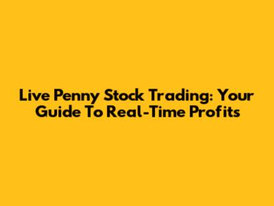 Live Penny Stock Trading: Your Guide To Real-Time Profits