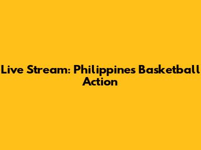 Live Stream: Philippines Basketball Action