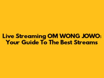 Live Streaming OM WONG JOWO: Your Guide To The Best Streams