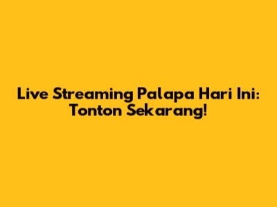 Live Streaming Palapa Hari Ini: Tonton Sekarang!