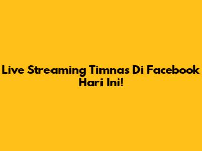 Live Streaming Timnas Di Facebook Hari Ini!