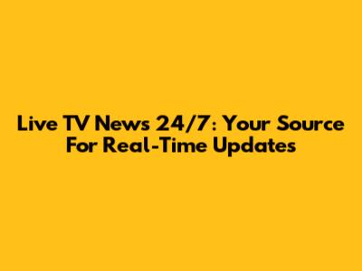 Live TV News 24/7: Your Source For Real-Time Updates