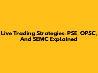 Live Trading Strategies: PSE, OPSC, And SEMC Explained