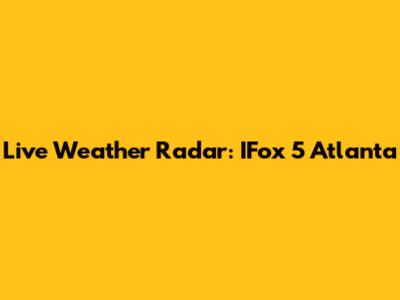 Live Weather Radar: IFox 5 Atlanta