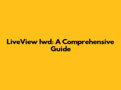 LiveView Iwd: A Comprehensive Guide