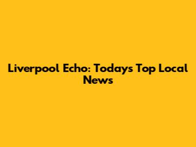 Liverpool Echo: Today's Top Local News