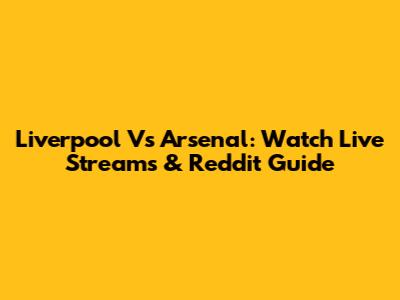 Liverpool Vs Arsenal: Watch Live Streams & Reddit Guide