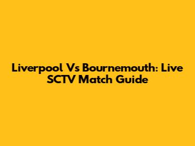 Liverpool Vs Bournemouth: Live SCTV Match Guide