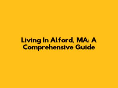 Living In Alford, MA: A Comprehensive Guide