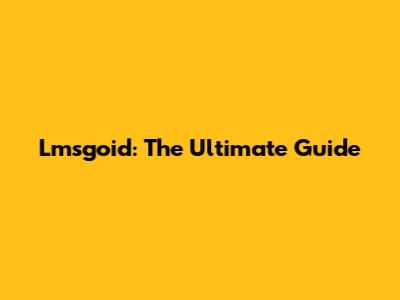 Lmsgoid: The Ultimate Guide