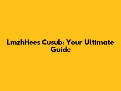 LmzhHees Cusub: Your Ultimate Guide