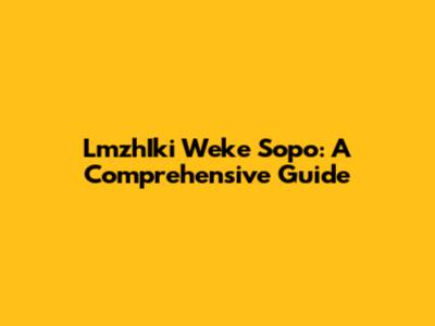 LmzhIki Weke Sopo: A Comprehensive Guide