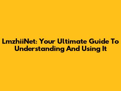 LmzhiiNet: Your Ultimate Guide To Understanding And Using It