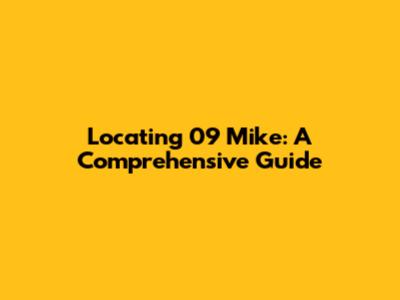 Locating 09 Mike: A Comprehensive Guide
