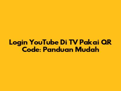 Login YouTube Di TV Pakai QR Code: Panduan Mudah