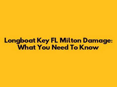 Longboat Key FL Milton Damage: What You Need To Know